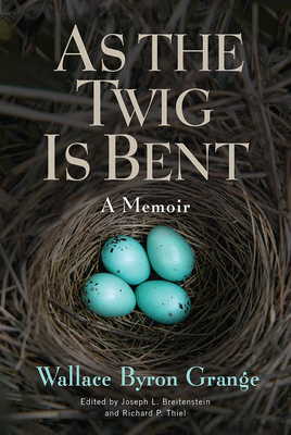 As the Twig Is Bent, Volume 1: A Memoir by Wallace Byron Grange