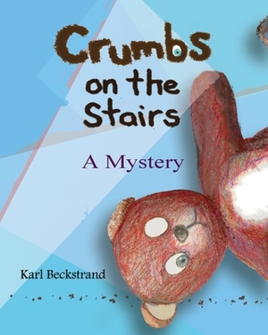 Crumbs on the Stairs: A Mystery by Karl Beckstrand