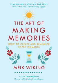 The Art of Making Memories: How to Create and Remember Happy Moments by Meik Wiking