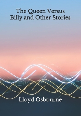 The Queen Versus Billy and Other Stories by Lloyd Osbourne