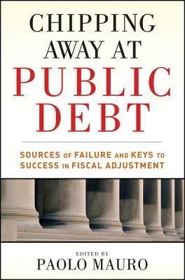 Chipping Away at Public Debt: Sources of Failure and Keys to Success in Fiscal Adjustment by Paolo Mauro
