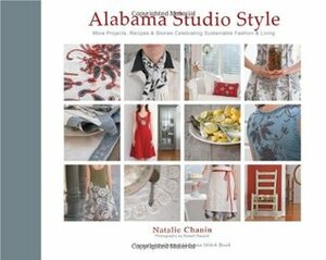 Alabama Studio Style: More Projects, Recipes & Stories Celebrating Sustainable Fashion & Living by Natalie Chanin, Robert Rausch