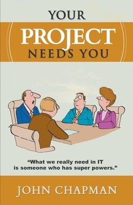 Your Project Needs You by John Chapman