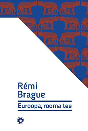 Euroopa, rooma tee by Rémi Brague, Rémi Brague