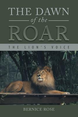 The Dawn of the Roar: The Lion's Voice by Bernice Rose
