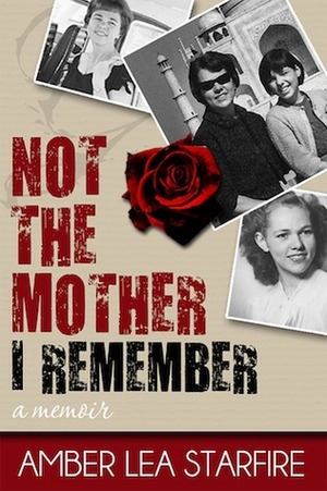 Not the Mother I Remember: A Memoir by Amber Lea Starfire