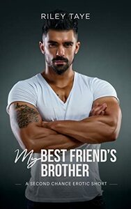 My Best Friends Brother  by Riley Taye