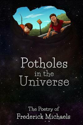 Potholes in the Universe: The Poetry of Frederick Michaels by Frederick Michaels