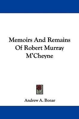 Memoirs and Remains of Robert Murray M'Cheyne by Andrew A. Bonar, Andrew A. Bonar