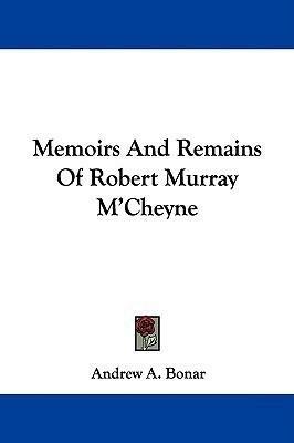 Memoirs and Remains of Robert Murray M'Cheyne by Andrew A. Bonar, Andrew A. Bonar