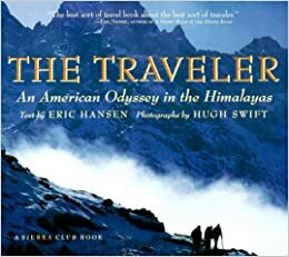 The Traveler: An American Odyssey in the Himalayas by Hugh Swift, Eric Hansen