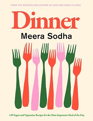 Dinner: 120 Vegan and Vegetarian Recipes for the Most Important Meal of the Day by Meera Sodha