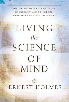 Living the Science of Mind by Ernest Holmes