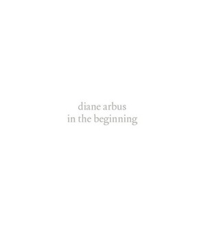 diane arbus: in the beginning by Diane Arbus, Jeff L. Rosenheim