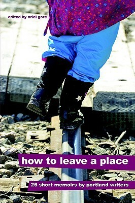 How to Leave a Place by Ariel Gore