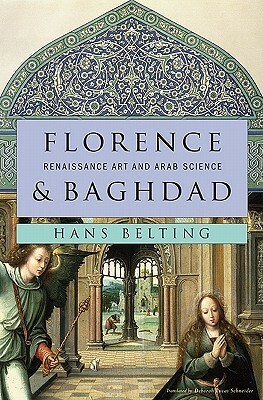 Florence & Baghdad: Renaissance Art and Arab Science by Hans Belting, Deborah Lucas Schneider