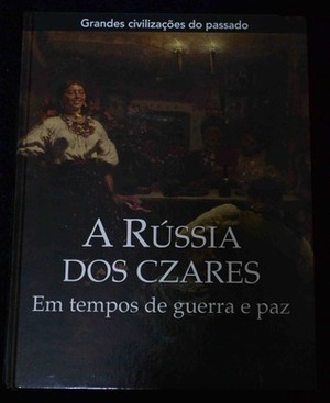 A Rússia dos Czares: Em tempos de guerra e paz by Time-Life Books