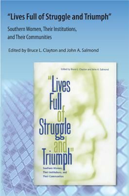 Lives Full of Struggle and Triumph: Southern Women, Their Institutions, and Their Communities by John A. Salmond, Edited By Bruce L. Clayton