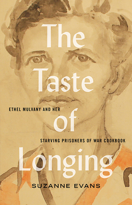 The Taste of Longing: Ethel Mulvany and Her Starving Prisoners of War Cookbook by Suzanne Evans