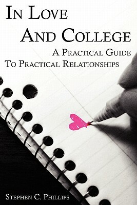 In Love and College: A Practical Guide to Practical Relationships by Stephen Phillips