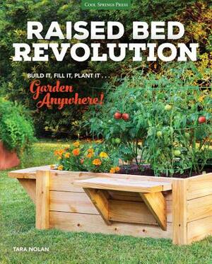 Raised Bed Revolution: Build It, Fill It, Plant It ... Garden Anywhere! by Tara Nolan