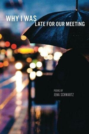 Why I Was Late for Our Meeting by Jena Schwartz