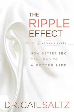The Ripple Effect: How Better Sex Can Lead to a Better Life by Gail Saltz