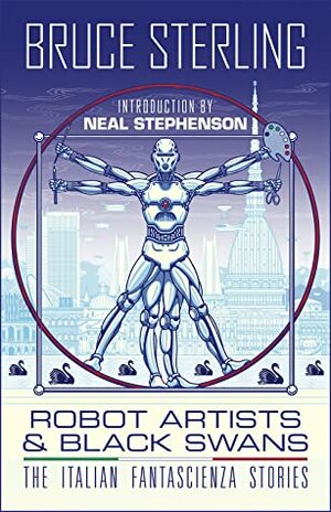 Robot Artists and Black Swans : The Italian Fantascienza Stories by Bruce Sterling, Neal Stephenson, Bruno Argento, Dario Tonani, John Coulthart