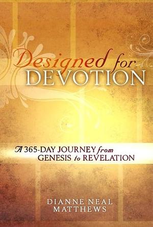 Designed for Devotion: A 365-Day Journey From Genesis To Revelation by Dianne Neal Matthews, Dianne Neal Matthews