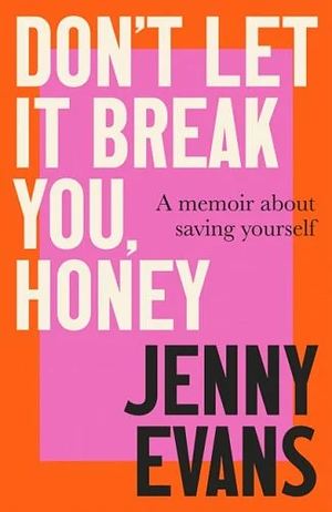 Don't Let It Break You, Honey: A Memoir about Saving Yourself by Jenny Evans