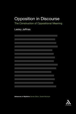 Opposition in Discourse: The Construction of Oppositional Meaning by Lesley Jeffries, Lesley Jeffries