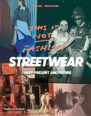 This Is Not Fashion: Streetwear Past, Present and Future by King Adz, Wilma Stone