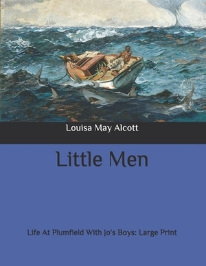 Little Men: Life At Plumfield With Jo's Boys: Large Print by Louisa May Alcott