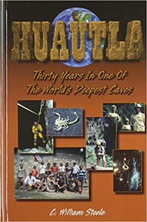 Huautla: Thirty Years in One of the World's Deepest Caves by Elizabeth Winkler, Paul Steward, C. William Steele