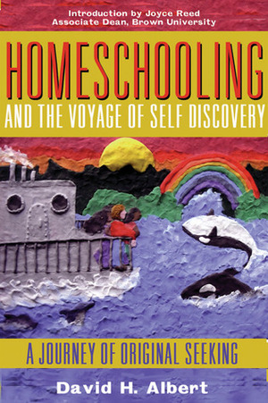 Homeschooling and the Voyage of Self-Discovery: A Journey of Original Seeking by David H. Albert