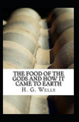 The Food of the Gods and How It Came to Earth Illustrated by H.G. Wells