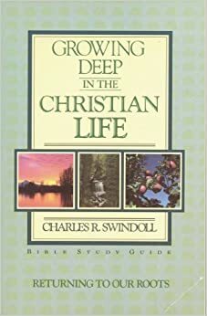 Growing Deep in the Christian Life Study Guide: Exploring the Roots of Our Christian Faith by Charles R. Swindoll