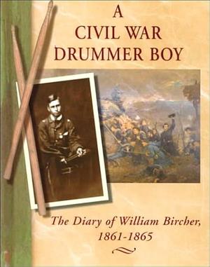 A Civil War Drummer Boy: The Diary of William Bircher, 1861-1865 by William Bircher, William Bircher