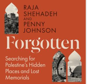 Forgotten Searching for Palestine's Hidden Places and Lost Memorials by Raja Shehadeh, Penny Johnson