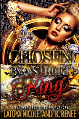 Chosen by a Street King by Latoya Nicole, K. Renee