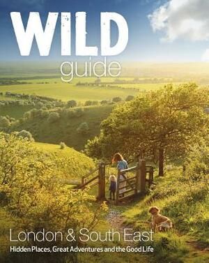 Wild Guide London and South East England: Norfolk to New Forest, Cotswolds to Kent (Including London) by Daniel Start