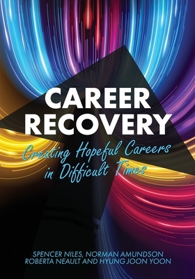 Career Recovery: Creating Hopeful Careers in Difficult Times by Spencer Niles, Roberta A. Borgen, Norman Amundson