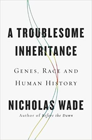 A Troublesome Inheritance: Genes, Race and Human History by Nicholas Wade