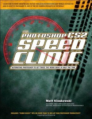 The Photoshop CS2 Speed Clinic: Automating Photoshop to Get Twice the Work Done in Half the Time by Matt Kloskowski