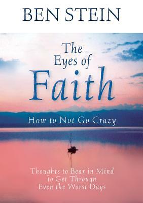 The Eyes of Faith: How to Not Go Crazy: Thoughts to Bear in Mind to Get Through Even the Worst Days by Ben Stein