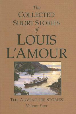 The Collected Short Stories of Louis l'Amour, Volume 4: The Adventure Stories by Louis L'Amour
