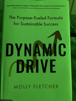 Dynamic Drive: The Purpose-Fueled Formula for Sustainable Success by Molly Fletcher