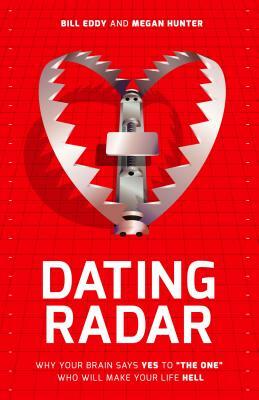 Dating Radar: Why Your Brain Says Yes to "the One" Who Will Make Your Life Hell by Bill Eddy, Megan Hunter