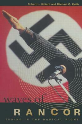 Waves of Rancor: Tuning Into the Radical Right: Tuning Into the Radical Right by Michael C. Keith, Robert L. Hilliard