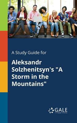 A Study Guide for Aleksandr Solzhenitsyn's a Storm in the Mountains by Cengage Learning Gale